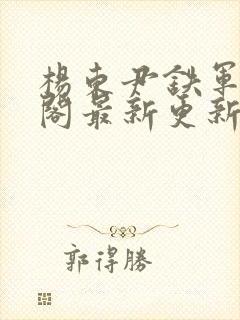 杨东尹铁军笔趣阁最新更新时间