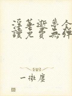 浮华逝梦全文阅读免费无弹窗笔趣阁