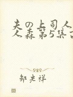 夫の上司人妻黑人森第5集高清