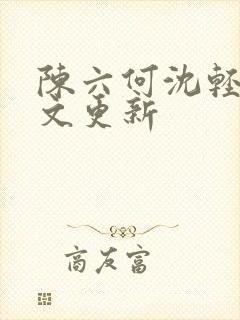 陈六何沈轻舞全文更新