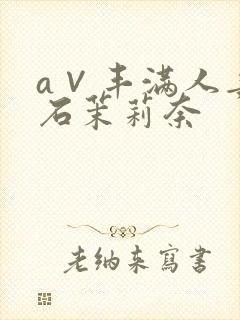 a∨丰满人妻白石茉莉奈