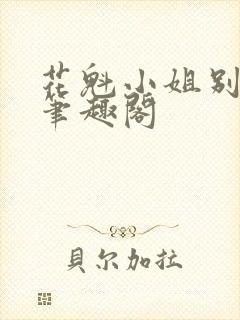 花魁小姐别停下笔趣阁