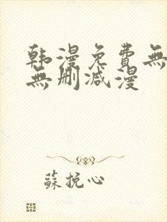 韩漫免费无羞遮无删减漫