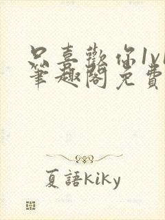 只喜欢你1v1笔趣阁免费阅读