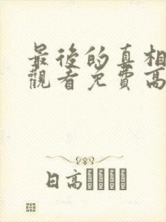 最后的真相在线观看免费高清完整版