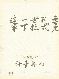 这一世我要当至尊下拉式免费观看