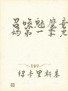 召唤魅魔竟是义妈第一季免费观看