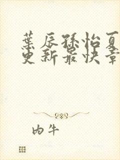 叶辰孙怡夏若雪更新最快章节封面