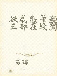 欲成欢笔趣阁第三部在线阅读