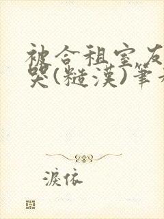 被合租室友c到哭(糙汉)笔趣阁程刚