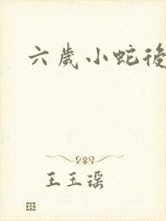 六岁小蛇后