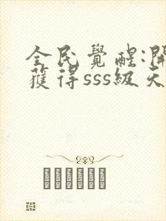 全民觉醒:开局获得sss级天赋小说全文阅读封面