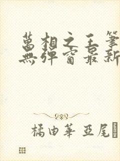 万相之王笔趣阁无弹窗最新