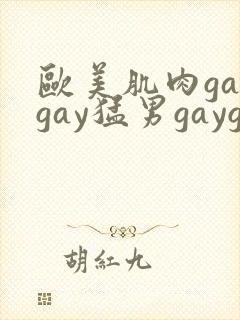 欧美肌肉gaygay猛男gaygay