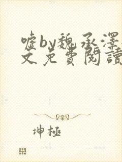 嘘by魏承泽全文免费阅读笔趣阁无弹窗