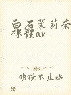 白石茉莉奈巨乳裸体av