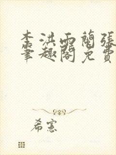 李洪雨兰张言德笔趣阁免费阅读正版