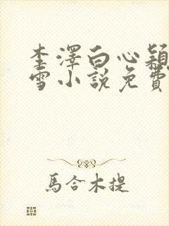 李泽白心颖林云雪小说免费阅读