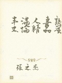 丰满人妻熟妇乱又伦精品蜜臀