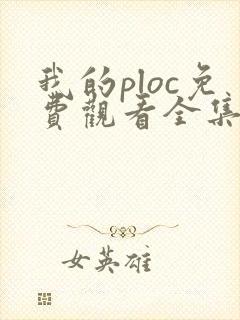 我的ploc免费观看全集高清