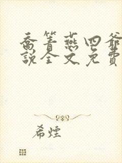 乔箐燕四爷的小说全文免费阅读无弹窗