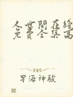 人世间在线观看免费全集高清西瓜