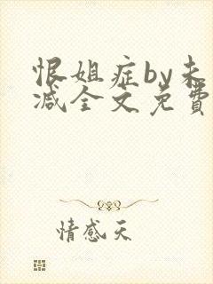 恨姐症by未删减全文免费阅读笔趣阁封面