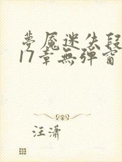 梦魇迷失段衍第17章无弹窗笔趣阁