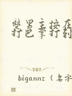双男主按在怀里打巴掌打到哭