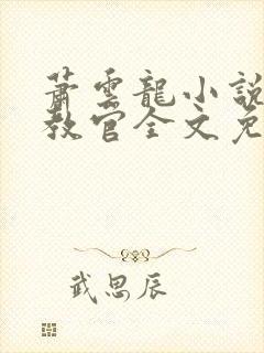 萧云龙小说终极教官全文免费阅读