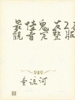 最佳鬼友2在线观看完整版国语版