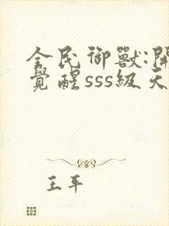 全民御兽:开局觉醒sss级天赋txt