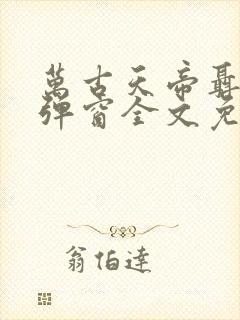 万古天帝聂天无弹窗全文免费阅读