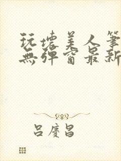 玩坏美人笔趣阁无弹窗最新章节列表