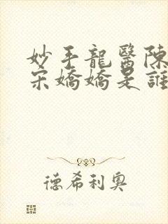 妙手龙医陈万里宋娇娇是谁