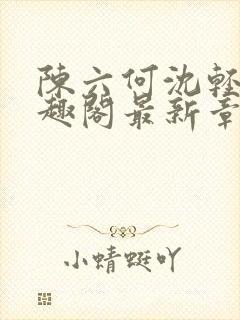 陈六何沈轻舞笔趣阁最新章节