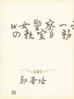 w女警察～淫辱の教室》动漫