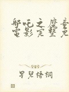 哪吒之魔童降世电影完整免费版