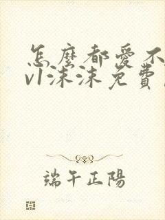 怎么都爱不够1v1沫沫免费阅读