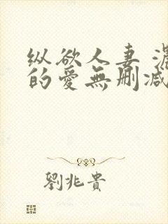 纵欲人妻 浓厚的爱无删减