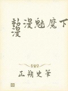 动漫魅魔下裸动漫