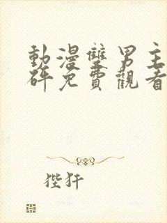 动漫双男主砰砰砰免费观看全集