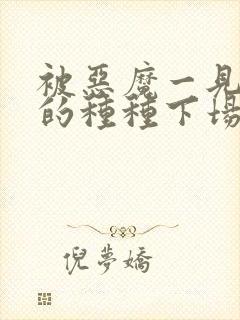 被恶魔一见钟情的种种下场的小说