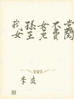 我孙女不当虐文女主免费阅读