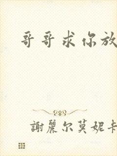 哥哥求你放了我