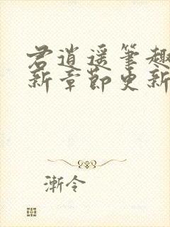 君逍遥笔趣阁最新章节更新列表