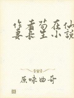 作者苟在仙武娶妻长生小说