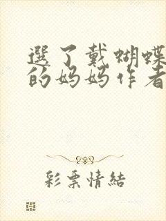 选了戴蝴蝶面具的妈妈作者是谁