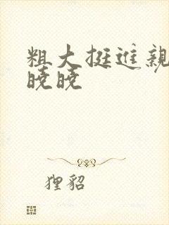 粗大挺进亲女H晓晓