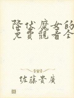 降伏魔女的手段免费观看全集在线